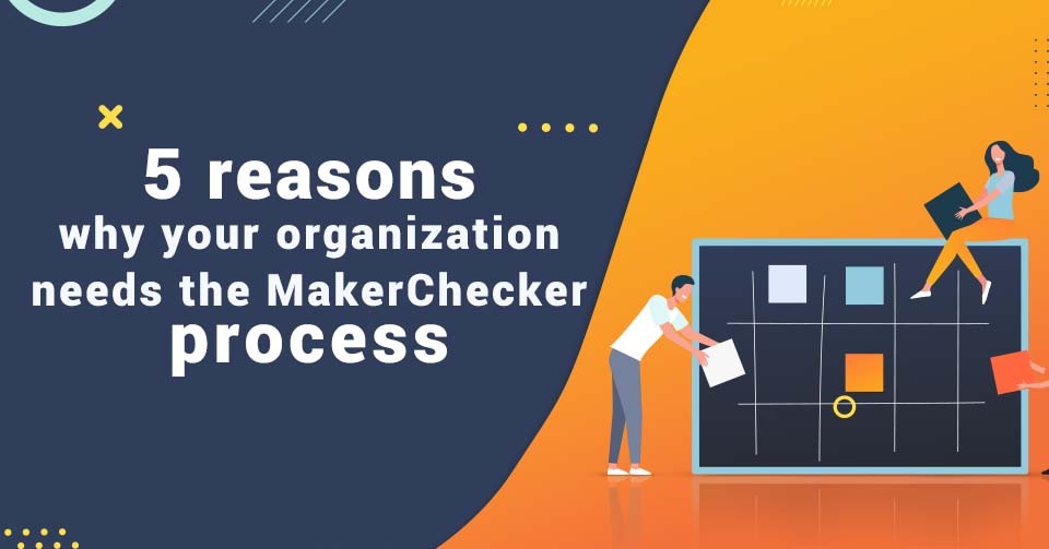 reasons to use maker checker process