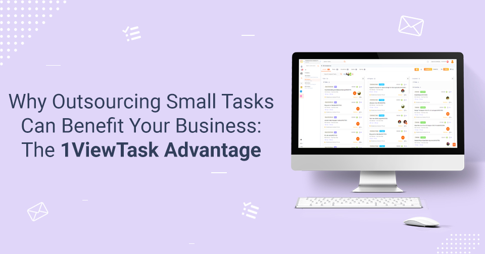 Why Outsourcing Small Tasks Can Benefit Your Business: The 1ViewTask Advantage