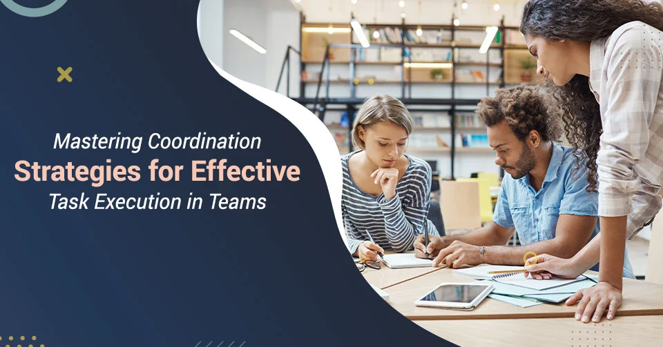 Mastering Coordination Strategies for Effective Task Execution in Teams