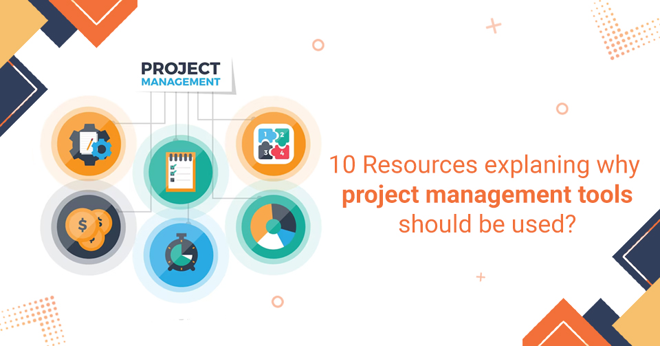 10 Reasons Explaining Why Project Management Tools Should be Used?